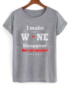 i make wine disappear t-shirt