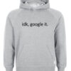 idk google it hoodie