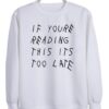 if you re reading this it’s too late sweatshirt