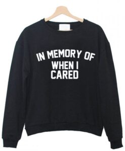 in memory of when i cared Sweatshirt KM