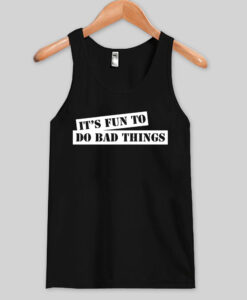 its fun to do bad thing tank top