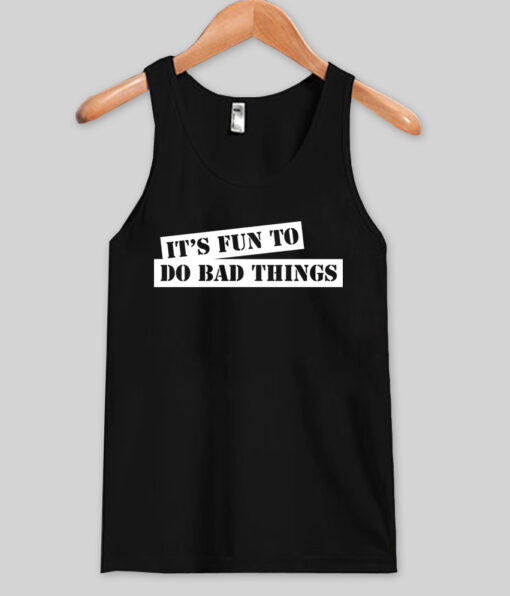 its fun to do bad thing tank top