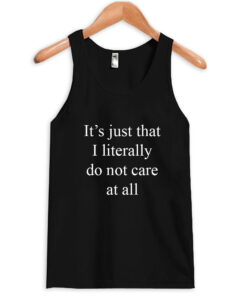 it's just that i literally do not care at all tank top