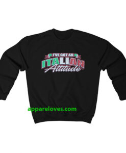 i've got an italian attitude sweatshirt THD