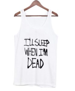 i’ll sleep when i’m dead tank top