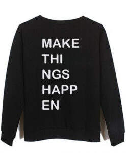 make things happen sweatshirt