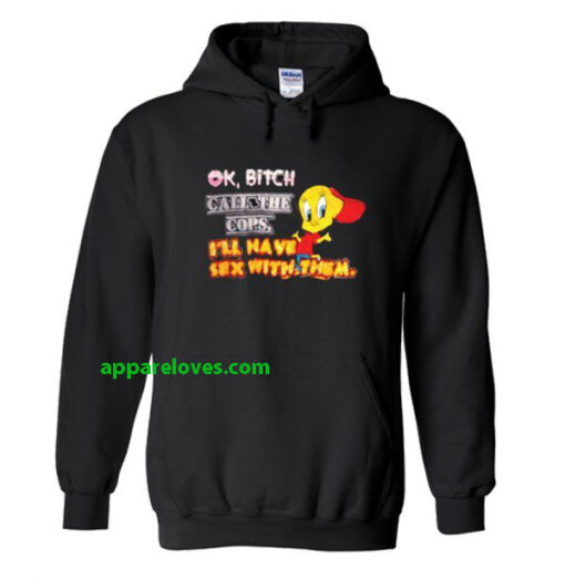 ok bitch call the cops i'll have sex hoodie thd