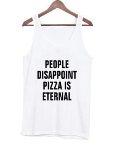 people disappoint pizza is eternal Tank top ZNF08