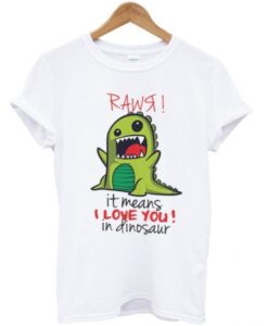 rawr it means i love you in dinosaur t-shirt ZNF08