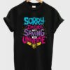 sorry i'm late was saving the universe t-shirt ZNF08