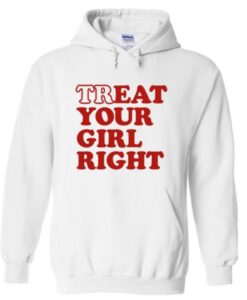 treat your girl right hoodie THD