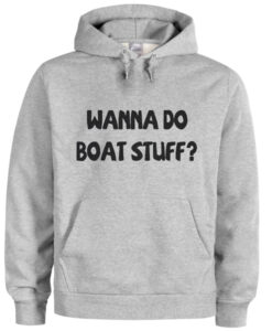 wanna do boat stuff hoodie