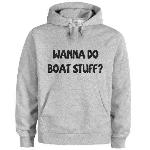 wanna do boat stuff hoodie