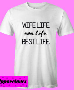 wife life mom life best life T Shirt