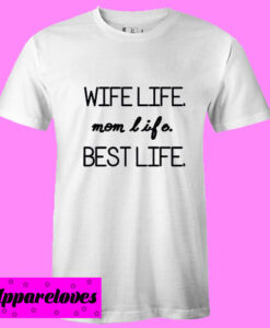 wife life mom life best life T Shirt