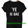 ye is BAE T-Shirt THD