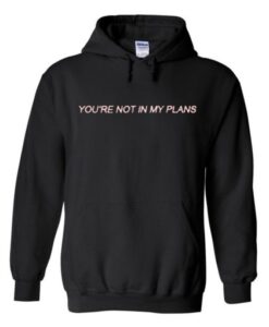 youre-not-in-my-plans-hoodie THD